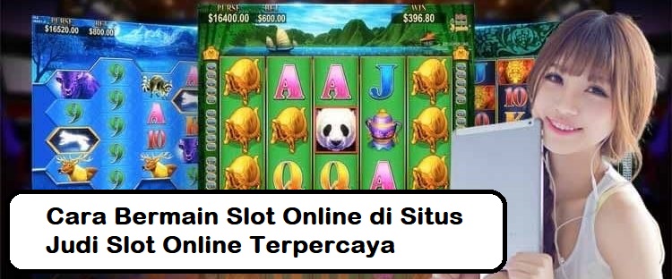Cara Bermain Slot Online di Situs Judi Slot Online Terpercaya